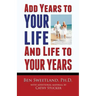 Add Years to Your Life and Life to Your Years: Live a Longer and Better Life