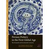 Persian Pottery in the First Global Age: The Sixteenth and Seventeenth Centuries