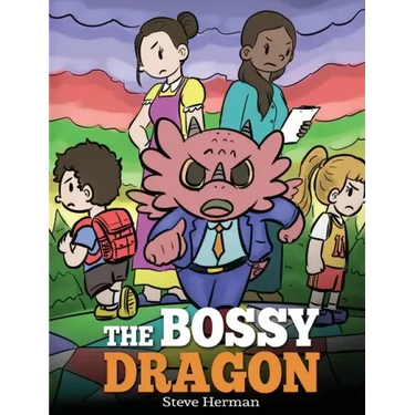 The Bossy Dragon: Stop Your Dragon from Being Bossy. A Story about Compromise, Friendship and Problem Solving