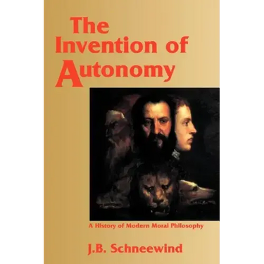The Invention of Autonomy: A History of Modern Moral Philosophy