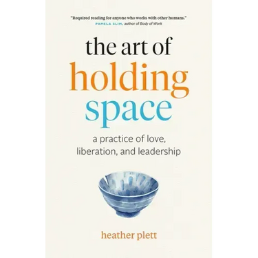 The Art of Holding Space: A Practice of Love, Liberation, and Leadership