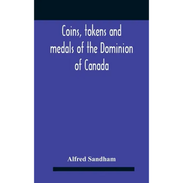 Coins, Tokens And Medals Of The Dominion Of Canada