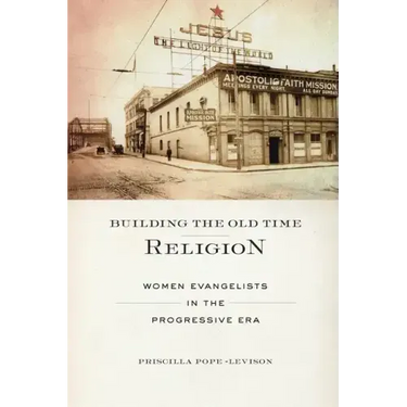 Building the Old Time Religion: Women Evangelists in the Progressive Era