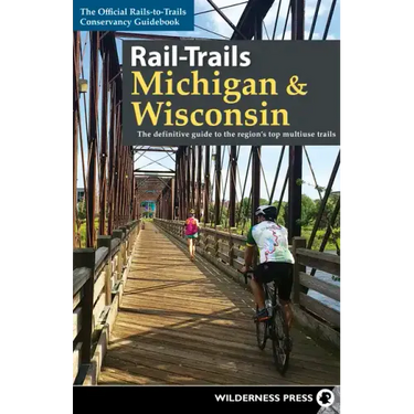 Rail-Trails Michigan & Wisconsin: The Definitive Guide to the Region's Top Multiuse Trails