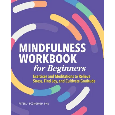 Mindfulness Workbook for Beginners: Exercises and Meditations to Relieve Stress, Find Joy, and Cultivate Gratitude