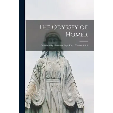 The Odyssey of Homer; Translated by Alexander Pope, Esq ... Volume 1 4. 3