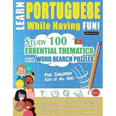 Learn Portuguese While Having Fun! - For Children: KIDS OF ALL AGES - STUDY 100 ESSENTIAL THEMATICS WITH WORD SEARCH PUZZLES - VOL.1 - Uncover How to