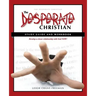 The Desperate Christian Study Guide and Workbook: Develop a Closer Relationship with God Now!