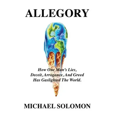 Allegory: How One Man's Lies, Deceit, Arrogance, And Greed Has Gaslighted The World