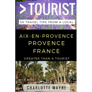 Greater Than a Tourist - Aix-en-Provence Provence France: 50 Travel Tips from a Local