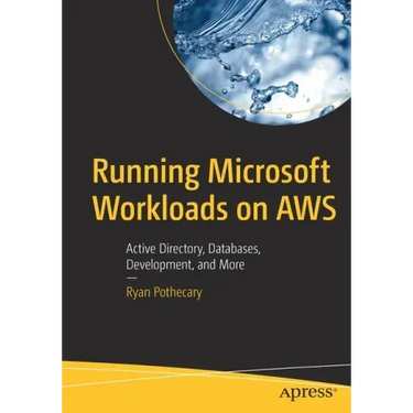 Running Microsoft Workloads on Aws: Active Directory, Databases, Development, and More