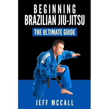 Brazilian Jiu Jitsu: The Ultimate Guide to Beginning BJJ