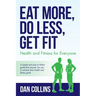 Eat More, Do Less, Get Fit: Health and Fitness for Everyone