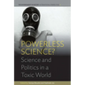 Powerless Science?: Science and Politics in a Toxic World