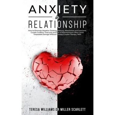 Anxiety in Relationship: How to Eliminate Negative Thinking, Jealousy, Attachment and Overcome Couple Conflicts. Insecurity and Fear of Abandon
