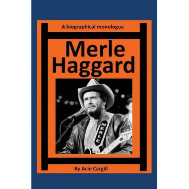Merle Haggard: A Biographical Monologue
