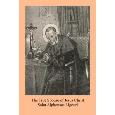 The True Spouse of Jesus Christ: or The NUn Sanctified By the Virtues Of Her State