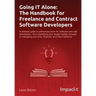 Going IT Alone: The Handbook for Freelance and Contract Software Developers