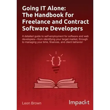 Going IT Alone: The Handbook for Freelance and Contract Software Developers