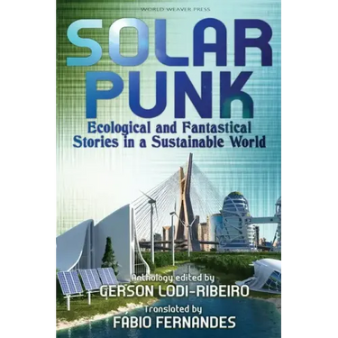 Solarpunk: Ecological and Fantastical Stories in a Sustainable World