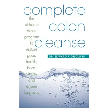 Complete Colon Cleanse: The At-Home Detox Program to Restore Good Health, Boost Vitality, and Ensure Longevity