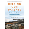 Helping Our Parents: How to be an Effective Healthcare Advocate