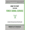 How to Start Your Own Forex Signal Service: The Next Step Every Forex Trader Should Take to Build an Automated Passive Income Stream