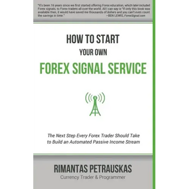 How to Start Your Own Forex Signal Service: The Next Step Every Forex Trader Should Take to Build an Automated Passive Income Stream