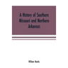 A history of southern Missouri and northern Arkansas: being an account of the early settlements, the civil war, the Ku-Klux, and times of peace