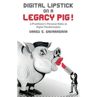Digital Lipstick on a Legacy Pig !: A Practitioner's Personal Notes on Digital Transformation