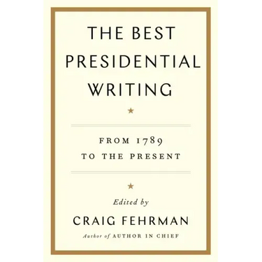 The Best Presidential Writing: From 1789 to the Present