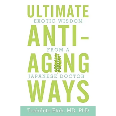 Ultimate Anti-Aging Ways: Exotic Wisdom from a Japanese Doctor