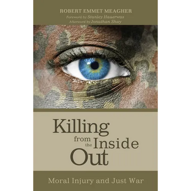 Killing from the Inside Out: Moral Injury and Just War