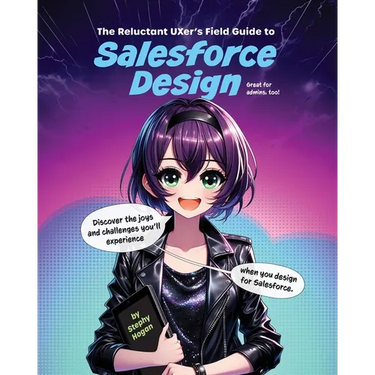 The Reluctant UXer's Field Guide to Salesforce Design