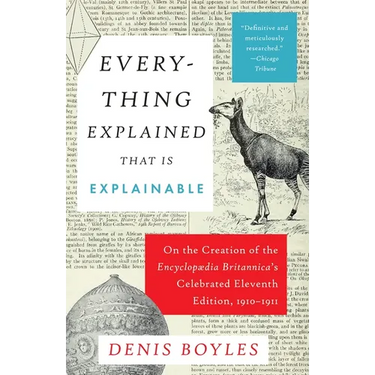 Everything Explained That Is Explainable: On the Creation of the Encyclopaedia Britannica's Celebrated Eleventh Edition, 1910-1911