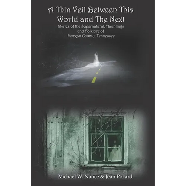 A Thin Veil Between This World and The Next: Stories of the Supernatural, Hauntings and Folklore of Morgan County, Tennessee