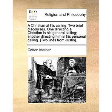 A Christian at His Calling. Two Brief Discourses. One Directing a Christian in His General Calling; Another Directing Him in His Personal Calling. [Tw