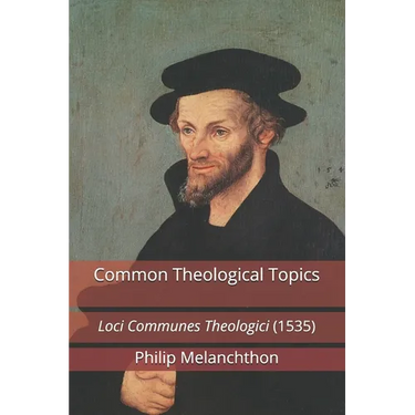 Common Theological Topics: Loci Communes Theologici (1535)