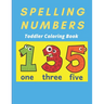 Spelling Numbers Toddler Coloring Book: spelling practice coloring book