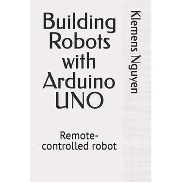 Building Robots with Arduino UNO: Remote-controlled robot