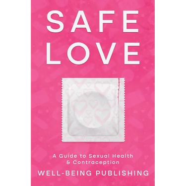 Safe Love: A Guide to Sexual Health & Contraception