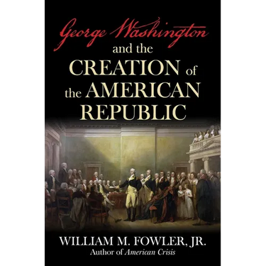 George Washington and the Creation of the American Republic