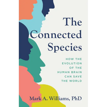 The Connected Species: How the Evolution of the Human Brain Can Save the World