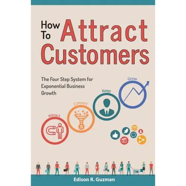 How To Attract Customers: The Four Step System for Exponential Business Growth