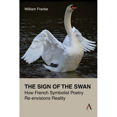 The Sign of the Swan: How French Symbolist Poetry Re-Envisions Reality
