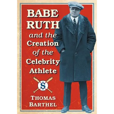 Babe Ruth and the Creation of the Celebrity Athlete