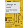 Constructing Your Own Garden Furniture - Step by Step Instructions to Building Chairs, Tables and Benches