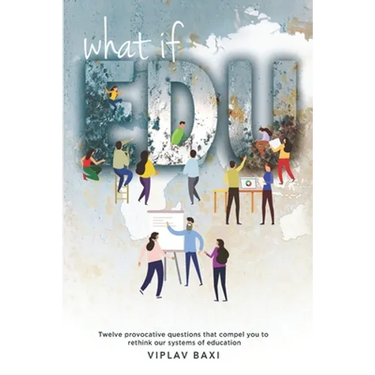 WhatIfEdu: Twelve provocative questions that compel you to rethink our systems of education