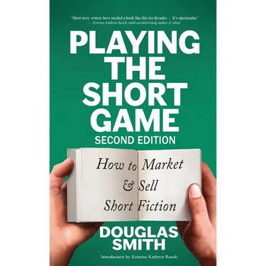Playing the Short Game: How to Market & Sell Short Fiction (2nd edition)