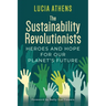 The Sustainability Revolutionists: Heroes and Hope for Our Planet's Future